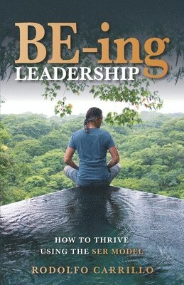 BE-ing Leadership: How to Thrive Using the SER Model 1