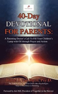 bokomslag 40-Day Devotional for Parents: A Parenting Doctor's Call to Fill Your Children's Lamp with Oil through Prayer and Action