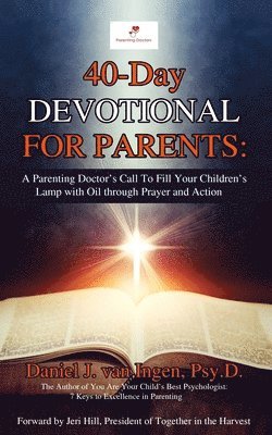 40-Day Devotional for Parents: A Parenting Doctor's Call to Fill Your Children's Lamp with Oil through Prayer and Action 1