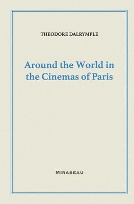 Theodore Dalrymple - Around the World in the Cinemas of Paris, Häftad
