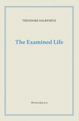 Theodore Dalrymple - The Examined Life, Häftad