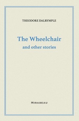 Theodore Dalrymple - Wheelchair and Other Stories, Häftad
