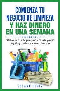 bokomslag Comienza Tu Negocio de Limpieza: Establece Con Esta Guia Tu Propio Negocio Y Haz Dinero YA