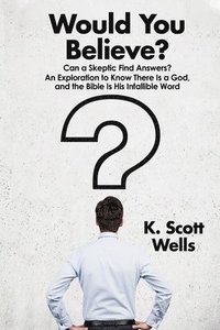 bokomslag Would You Believe?: Can a Skeptic Find Answers? An Exploration to Know There is a God, and the Bible is His Infallible Word.