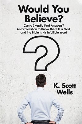 bokomslag Would You Believe?: Can a Skeptic Find Answers? An Exploration to Know There is a God, and the Bible is His Infallible Word.