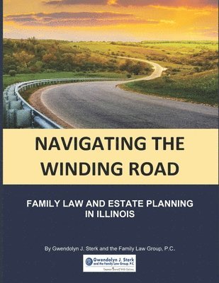 bokomslag Navigating the Winding Road: Family Law and Estate Planning in Illinois: From Gwendolyn J. Sterk & the Family Law Group, PC