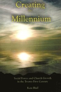 bokomslag Creating The Millennium: Social Forces and Church Growth in the Twenty-First Century