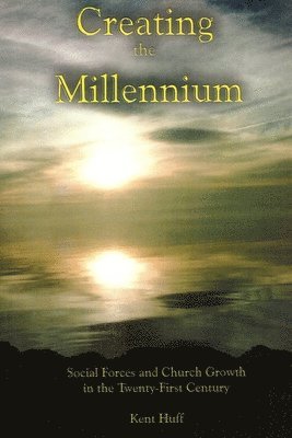 bokomslag Creating The Millennium: Social Forces and Church Growth in the Twenty-First Century