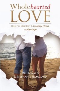 bokomslag Wholehearted Love: How To Maintain A Healthy Heart In Marriage