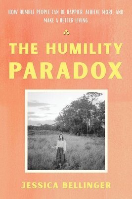 bokomslag The Humility Paradox: How Humble People Can Be Happier, Achieve More, and Make a Better Living