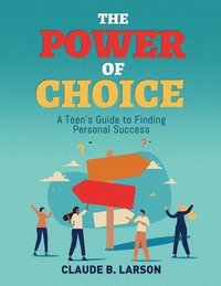 bokomslag The Power of Choice: A Teen's Guide to Finding Personal Success