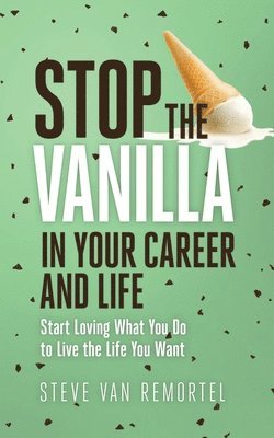 Steve Van Remortel, Steve van Remortel - Stop the Vanilla in Your Career and Life, Häftad