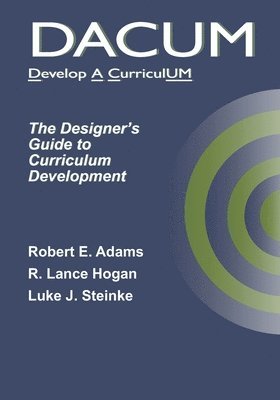 R. Lance Hogan, Luke J. Steinke - Dacum: The Designer's Guide to Curriculum Development, Häftad