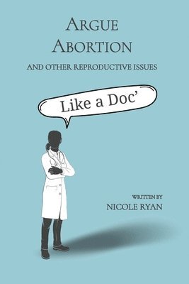 Argue Abortion and Other Reproductive Issues Like a Doc 1