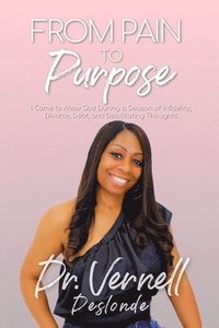 bokomslag From Pain to Purpose: I Came to Know God During a Season of Infidelity, Divorce, Debt, and Debilitating Thoughts