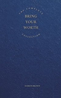 bokomslag The Complete Bring Your Worth Collection