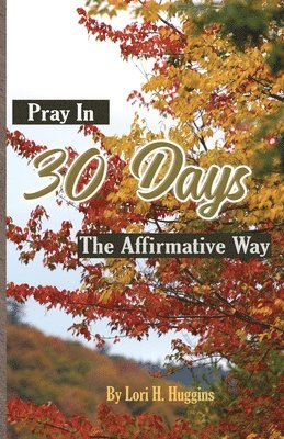 Lori H Huggins, Lori H. Huggins, H Huggins, Lori - Pray in 30 Days The Affirmative Way, Häftad