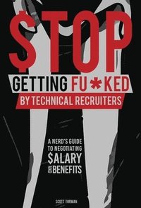 bokomslag Stop Getting Fu*ked by Technical Recruiters: A Nerd's Guide to Negotiating Salary and Benefits