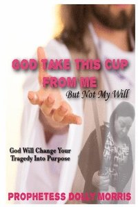 bokomslag God Take This Cup Away From Me
