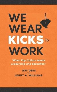 bokomslag We Wear Kicks To Work: When Pop Culture Meets Leadership and Education