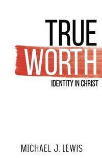 bokomslag True Worth: Identity in Christ