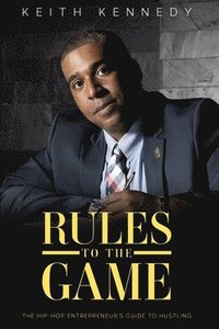 bokomslag Rules To The Game: THE Entrepreneur's Guide To Hustling