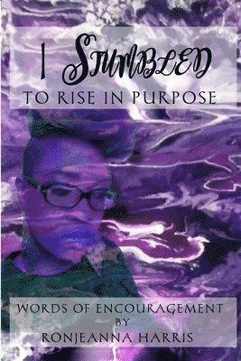 I Stumbled to Rise in Purpose 1