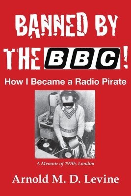 bokomslag Banned By The BBC! How I Became a Radio Pirate