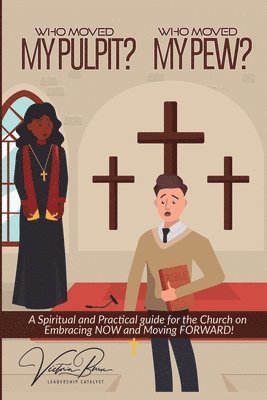 Who Moved My Pulpit? Who Moved My Pew?: A Spiritual and Practical Guide for the Church on Embracing Now and Moving Forward! 1