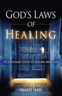 bokomslag God's Laws of Healing: A Christian's Guide to Healing Miracles