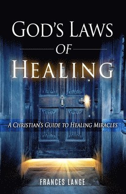 God's Laws of Healing: A Christian's Guide to Healing Miracles 1