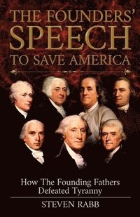 bokomslag The Founders' Speech To Save America: How The Founding Fathers Defeated Tyranny