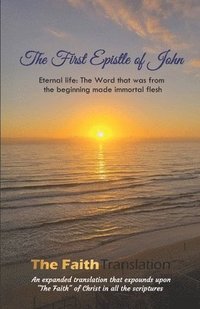 bokomslag The First Epistle of John, The Faith Translation