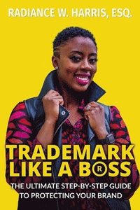 bokomslag Trademark Like A Boss: The Ultimate Step-By-Step Guide to Protecting Your Brand