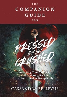 bokomslag The Companion Guide for Pressed But Not Crushed: Activating Your Authority in the Pressing Season: For Individual or Group Study