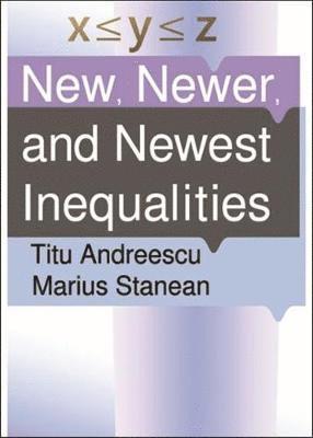 Titu Andreescu, Marius Stanean - New, Newer, and Newest Inequalities, Inbunden