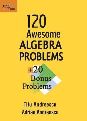 Titu Andreescu, Adrian Andreescu - 120 Awesome Algebra Problems + 20 Bonus Problems, Häftad