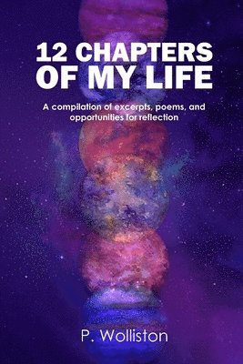 12 Chapters of my Life: A compilation of excerpts, poems, and opportunities for reflection 1