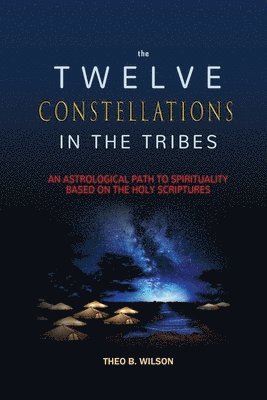 Theo B Wilson, Theo B. Wilson, B. Wilson, Theo - Twelve Constellations in the Tribes, Häftad
