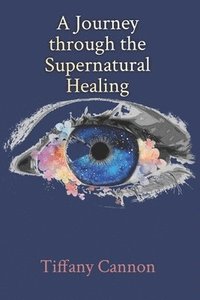 bokomslag A Journey through Supernatural Healing