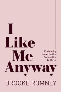 bokomslag I Like Me Anyway: Embracing Imperfection, Connection & Christ