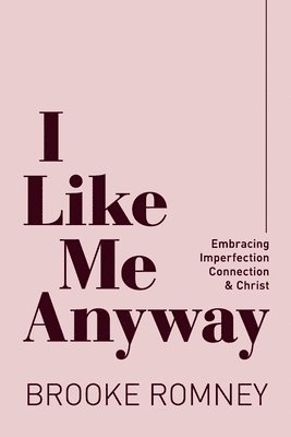 I Like Me Anyway: Embracing Imperfection, Connection & Christ 1