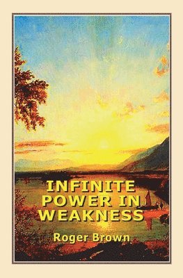 Roger Brown - Infinite Power in Weakness, Häftad
