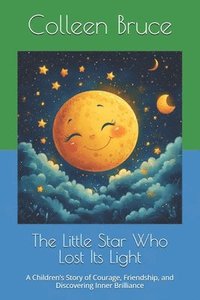 bokomslag The Little Star Who Lost Its Light: A Children's Story of Courage, Friendship, and Discovering Inner Brilliance