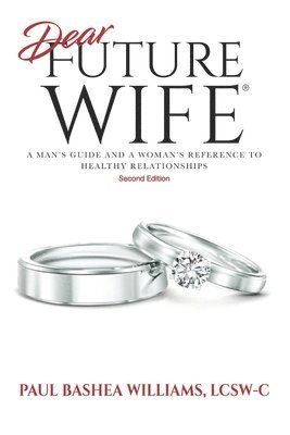 bokomslag Dear Future Wife: Second Edition: A Man's Guide and a Woman's Reference to Healthy Relationships
