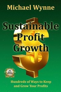 bokomslag Sustainable Profit Growth: Hundreds of Ways to Keep and Grow Your Profits