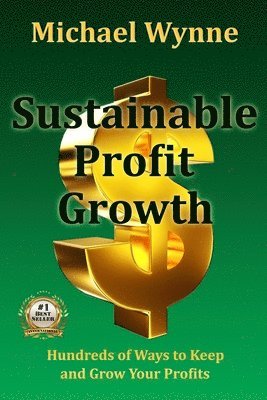 Sustainable Profit Growth: Hundreds of Ways to Keep and Grow Your Profits 1