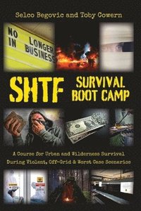 bokomslag SHTF Survival Boot Camp: A Course for Urban and Wilderness Survival during Violent, Off-Grid, & Worst Case Scenarios