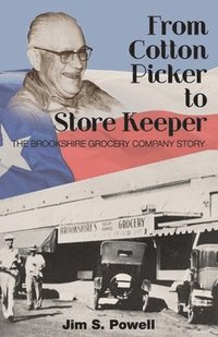 bokomslag From Cotton Picker to Store Keeper: The Brookshire Grocery Company Story