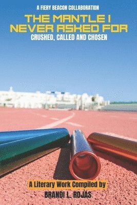 The Mantle I Never Asked For: Crushed, Called and Chosen